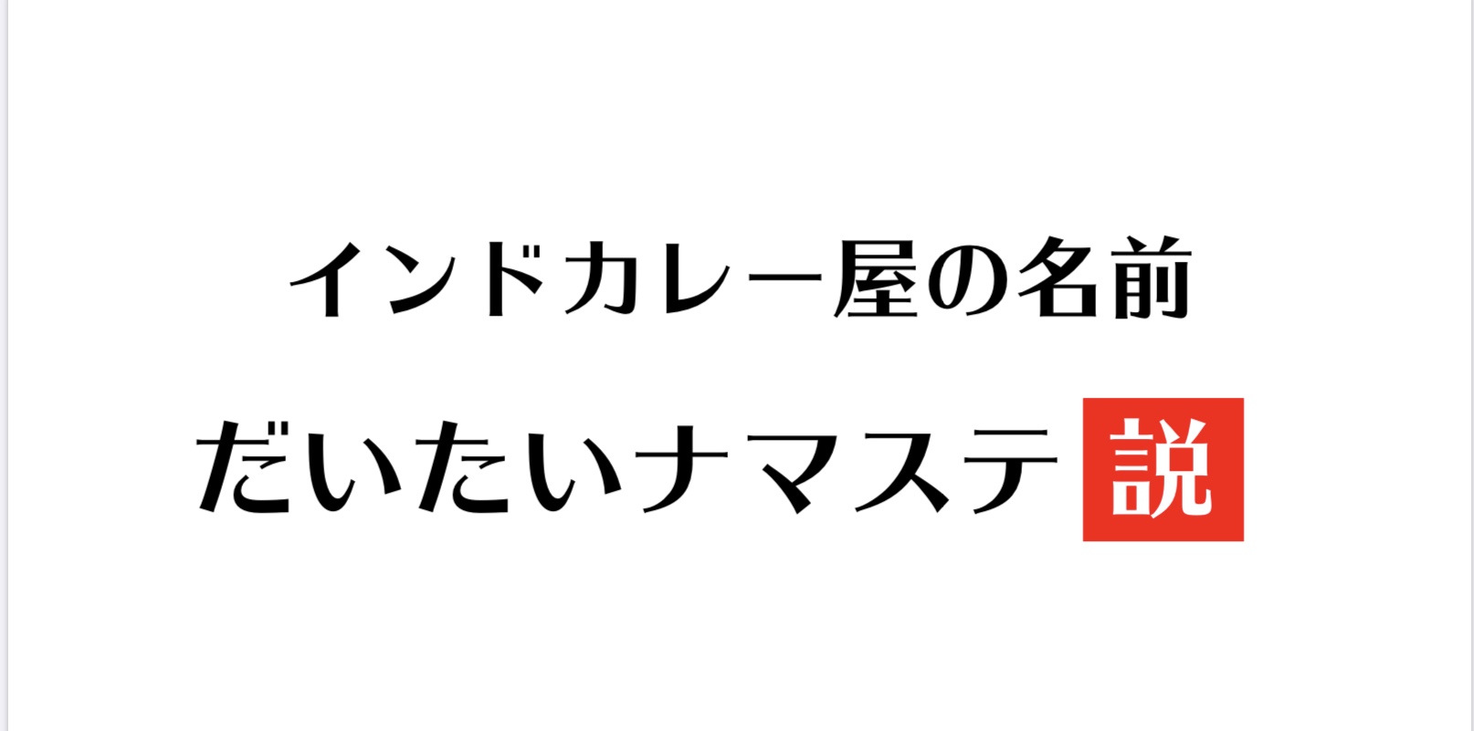 インドカレー屋の名前だいたいナマステ説 ヒトツマミ